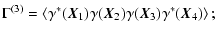 $\displaystyle \Gamma^{(3)} = \left\langle \gamma^*(\vec{X}_1)\gamma(\vec{X}_2)\gamma(\vec{X}_3)\gamma^*(\vec{X}_4) \right\rangle;$