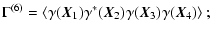 $\displaystyle \Gamma^{(6)} = \left\langle \gamma(\vec{X}_1)\gamma^*(\vec{X}_2)\gamma(\vec{X}_3)\gamma(\vec{X}_4) \right\rangle;$