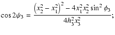 $\displaystyle \cos 2\psi_3 = {\left(x_2^2-x_1^2\right)^2-4 x_1^2x_2^2\sin^2\phi_3\over 4
h_3^2x_3^2};$