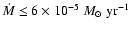 $\dot M \leq 6 \times 10^{-5}~ M_{\odot} \; {\rm yr}^{-1}$