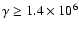 $\gamma \geq 1.4 \times 10^6$