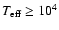 $T_{\rm eff} \geq 10^4$