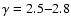 $\gamma =2.5{-}2.8$