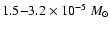 $1.5 {-} 3.2 \times 10^{-5}~M_{\odot}$
