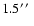 $1.5 \hbox{\hbox{$^\prime$ }\hskip -0.1em\hbox{$^\prime$ }}$