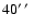 $40 \hbox{\hbox{$^\prime$ }\hskip -0.1em\hbox{$^\prime$ }}$