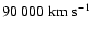 $90~000~\rm km~s^{-1}$