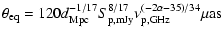 $\displaystyle \theta_{\rm eq}
= 120 d_{\rm Mpc}^{-1/17} S_{\rm p,mJy}^{8/17} \nu_{\rm p,GHz}^{(-2\alpha -35)/34} \rm\mu as$