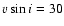 $v\sin i=30$