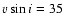 $v\sin i=35$