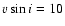 $v\sin i=10$