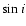 $\sin i$