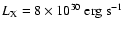 $L_{\rm X}=8 \times 10^{30}~{\rm erg~s^{-1}}$