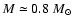 $M\simeq0.8~M_{\odot}$