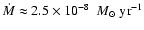$\dot M \approx 2.5 \times 10^{-8}~~{M}_\odot~{\rm
yr}^{-1}$