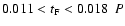 $0.011 < t_{\rm F} < 0.018
~~P$