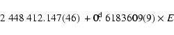 \begin{displaymath}2~448~412.147(46)\mbox{~} + 0\hbox{$.\!\!^{\rm d}$ }6183609(9) \times E
\end{displaymath}