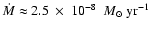 $\dot M \approx 2.5~ \times~ 10^{-8}~~{M}_\odot~{\rm yr}^{-1}$