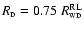 $R_{\scriptscriptstyle\rm D} = 0.75~R^{\rm RL}_{\scriptscriptstyle\rm WD}$