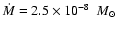 $\dot {M} = 2.5 \times 10^{-8}~~M_\odot$
