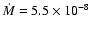 $\dot {M} = 5.5 \times 10^{-8}$
