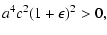 $\displaystyle a^4c^2(1+\epsilon)^2>0 ,$