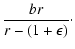 $\displaystyle \frac{br}{r-(1+\epsilon)} \cdot$