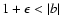 $1+\epsilon<\vert b\vert$