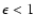 $\epsilon<1$