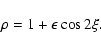 \begin{displaymath}\rho=1+\epsilon\cos2\xi .
\end{displaymath}