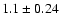 $1.1\pm0.24$