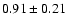 $0.91\pm0.21$