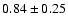 $0.84\pm0.25$