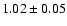 $1.02\pm0.05$