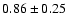 $0.86\pm0.25$