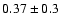 $ 0.37 \pm 0.3$