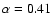 $\alpha=0.41$