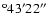 $^{\rm o}43^{\prime }22^{\prime \prime }$