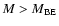 $M > M_{{\rm BE}}$