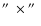 $\hbox{$^{\prime\prime}$ }\times \hbox{$^{\prime\prime}$ }$