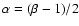 $\alpha = (\beta-1)/2$