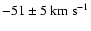 $-51 \pm 5~{\rm km~s}^{-1}$