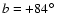 $b = +84\hbox{$^\circ$ }$