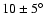 $10\pm5\hbox{$^\circ$ }$