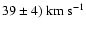 $39\pm4)~{\rm km~s}^{-1}$
