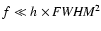 $f\ll h\times{\it FWHM}^2$