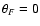 $\theta_F=0$