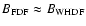 $B_{\rm FDF}\approx B_{\rm WHDF}$