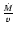 $\frac{\dot{M}}{v}$