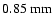 $0.85~{\rm mm}$